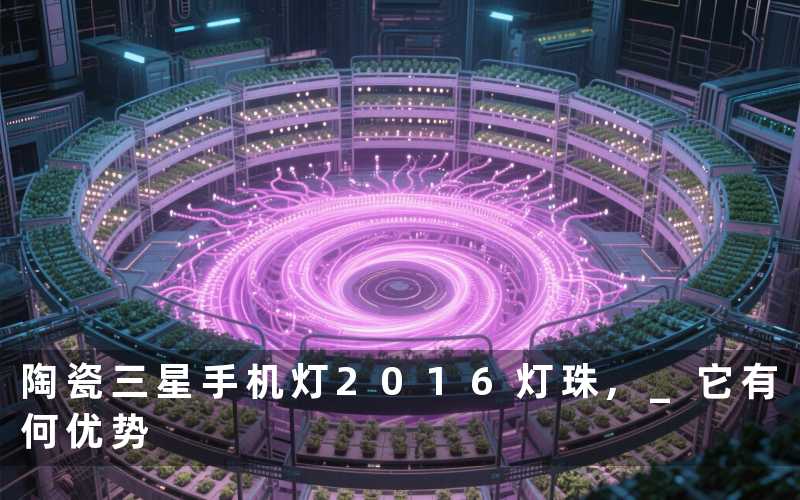 陶瓷三星手机灯2016灯珠, 它有何优势