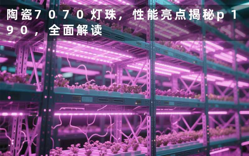 陶瓷7070灯珠,性能亮点揭秘p190,全面解读