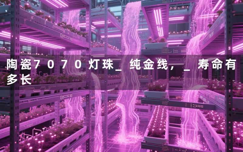 陶瓷7070灯珠 纯金线, 寿命有多长