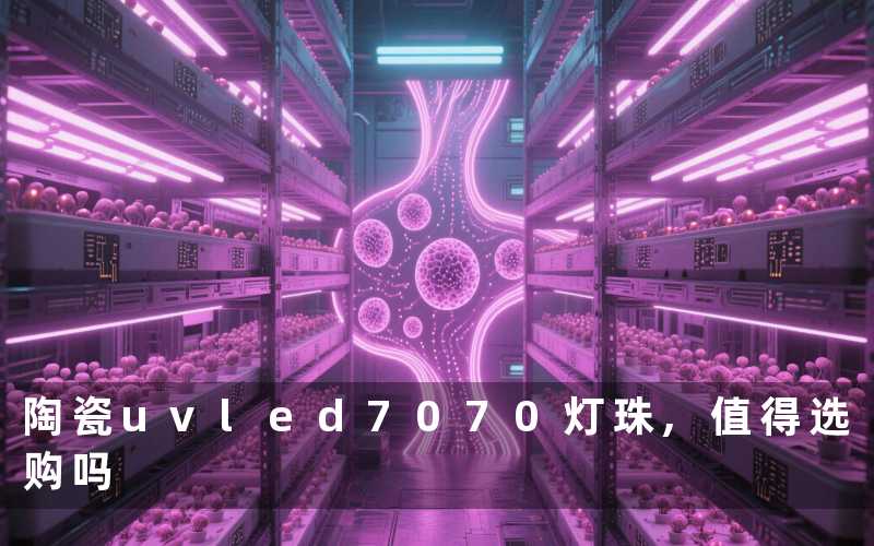 陶瓷uvled7070灯珠,值得选购吗
