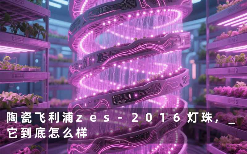 陶瓷飞利浦zes-2016灯珠, 它到底怎么样