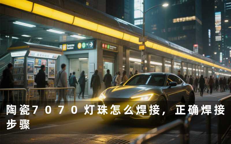 陶瓷7070灯珠怎么焊接,正确焊接步骤