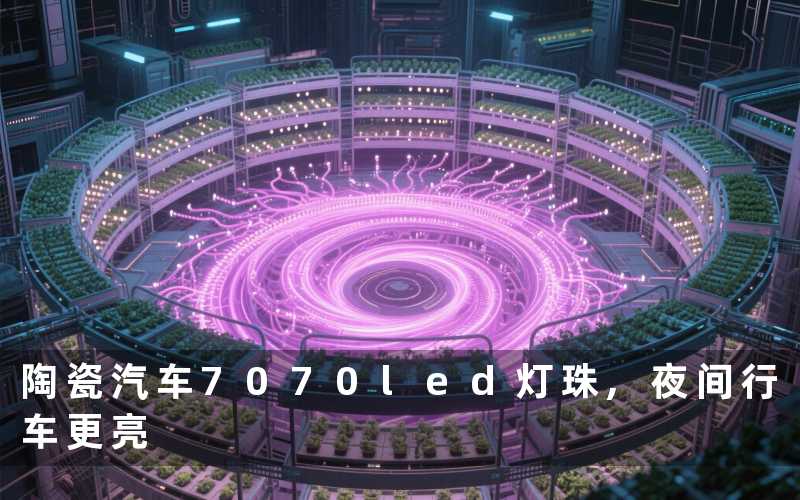 陶瓷汽车7070led灯珠,夜间行车更亮