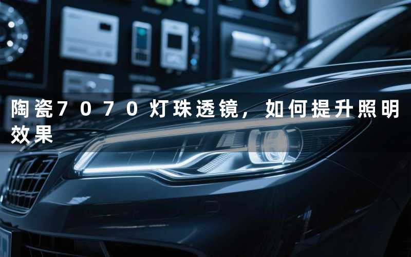 陶瓷7070灯珠透镜,如何提升照明效果