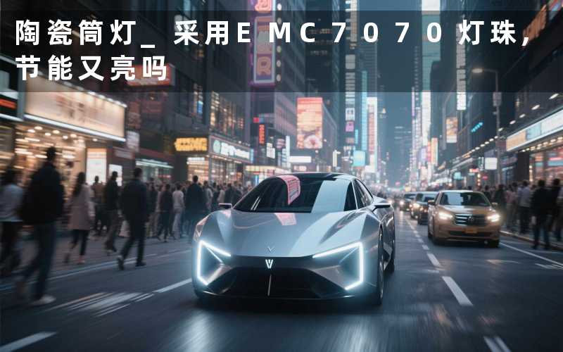 陶瓷筒灯 采用EMC7070灯珠,节能又亮吗