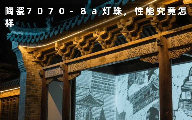 陶瓷7070-8a灯珠,性能究竟怎样