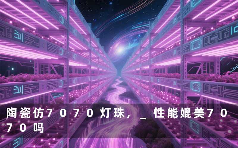 陶瓷仿7070灯珠, 性能媲美7070吗