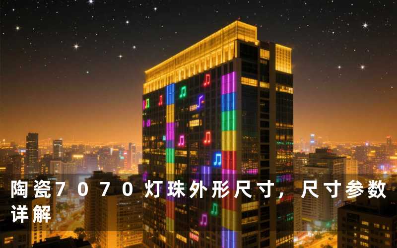 陶瓷7070灯珠外形尺寸,尺寸参数详解
