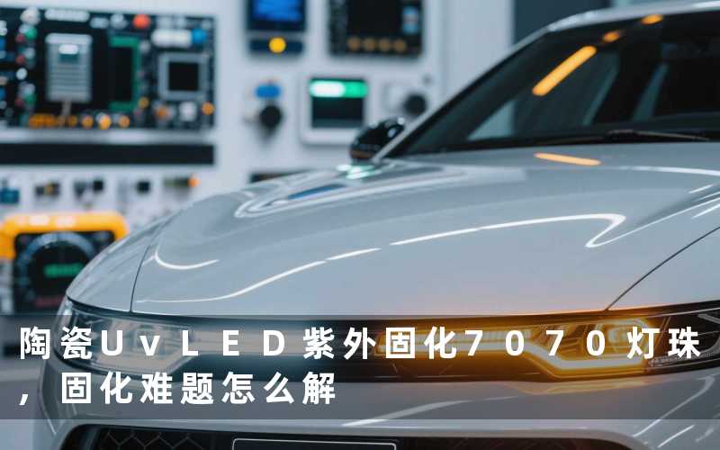 陶瓷UvLED紫外固化7070灯珠,固化难题怎么解