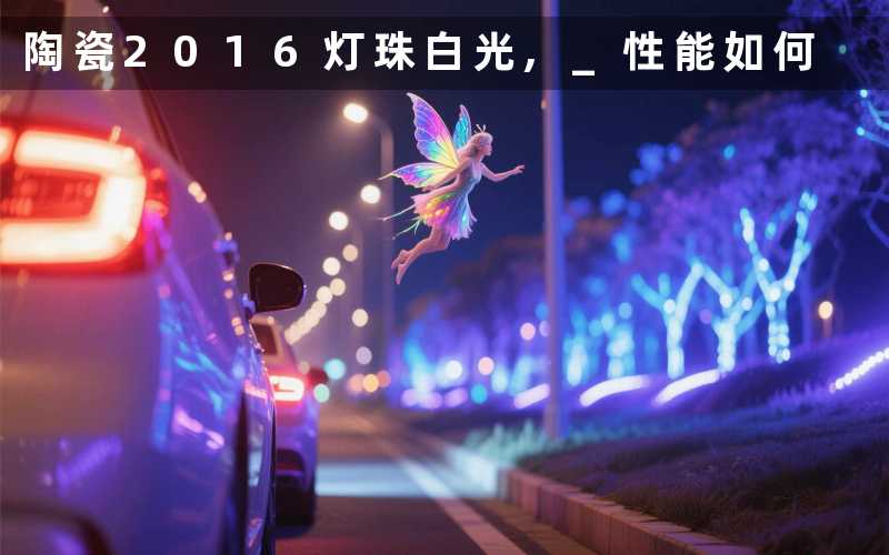 陶瓷2016灯珠白光, 性能如何