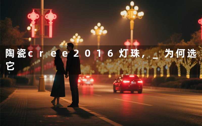 陶瓷cree2016灯珠, 为何选它