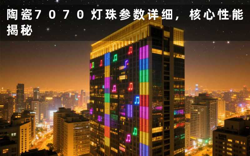 陶瓷7070灯珠参数详细,核心性能揭秘
