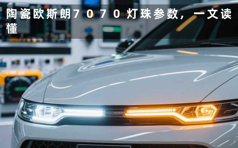 陶瓷欧斯朗7070灯珠参数,一文读懂