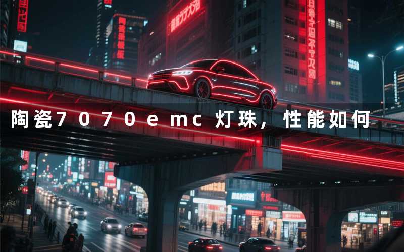 陶瓷7070emc灯珠,性能如何