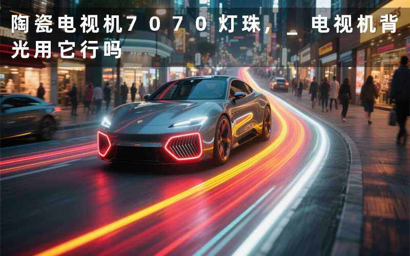陶瓷电视机7070灯珠, 电视机背光用它行吗