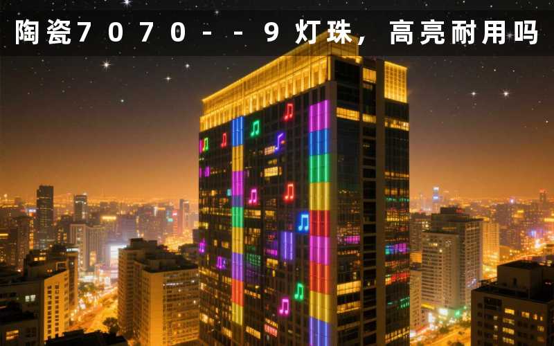 陶瓷7070 9灯珠,高亮耐用吗