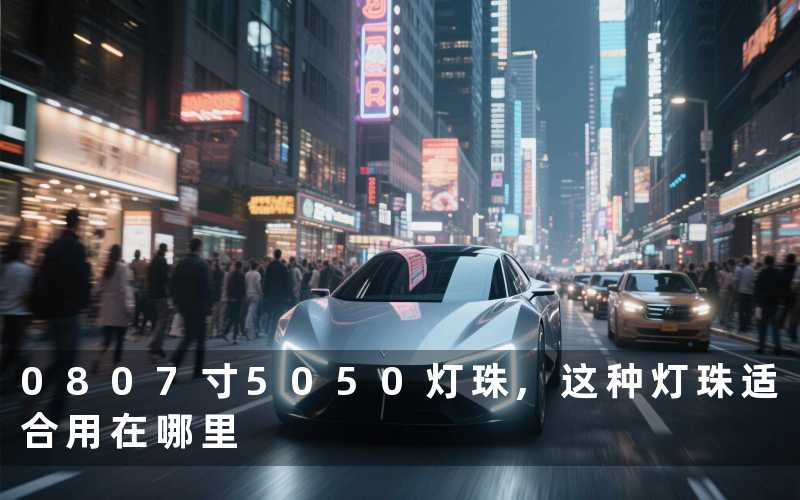 0807寸5050灯珠,这种灯珠适合用在哪里