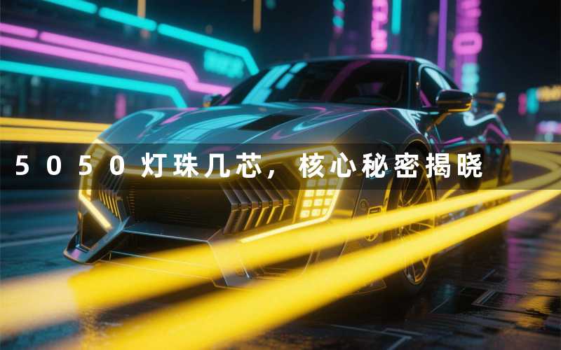 5050灯珠几芯,核心秘密揭晓
