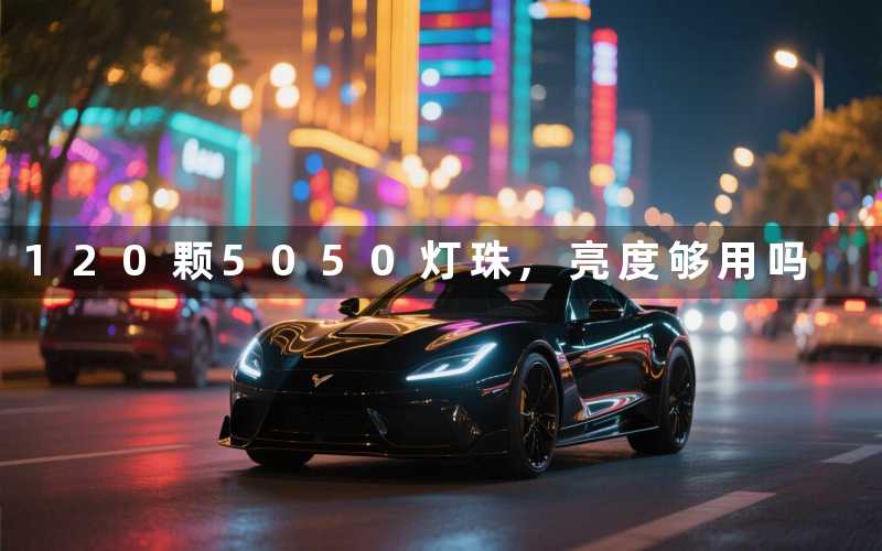 120颗5050灯珠,亮度够用吗
