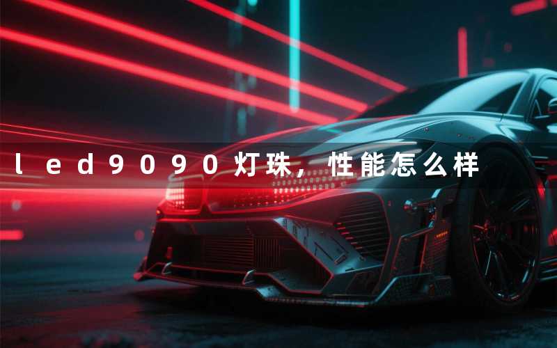 led9090灯珠,性能怎么样