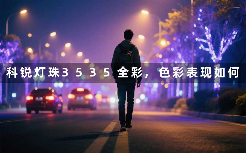科锐灯珠3535全彩,色彩表现如何
