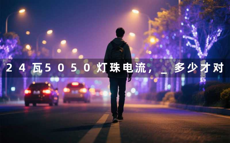24瓦5050灯珠电流, 多少才对