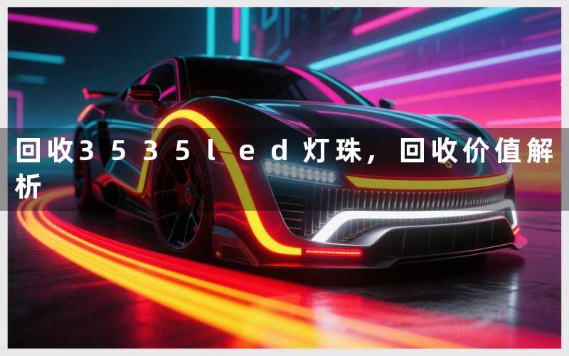 回收3535led灯珠,回收价值解析