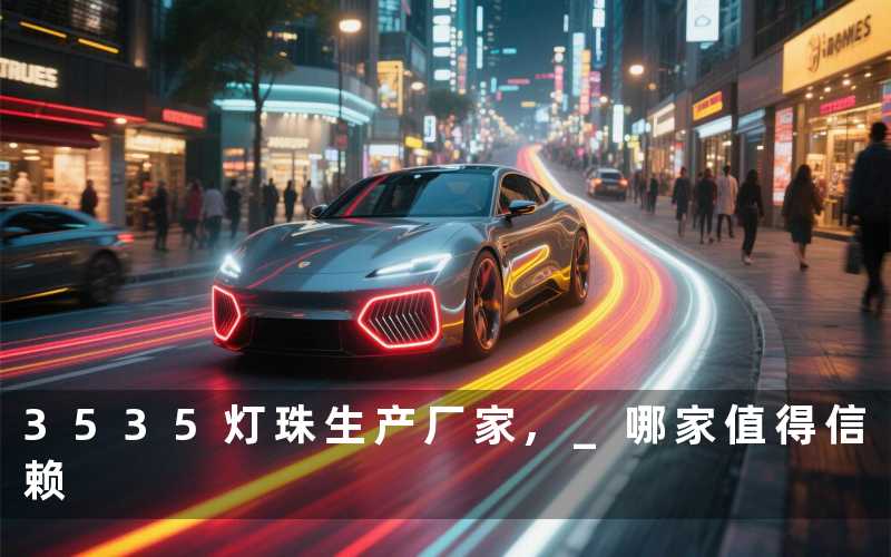 3535灯珠生产厂家, 哪家值得信赖