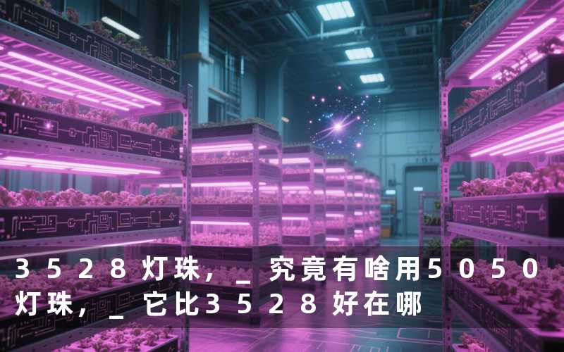 3528灯珠, 究竟有啥用5050灯珠, 它比3528好在哪