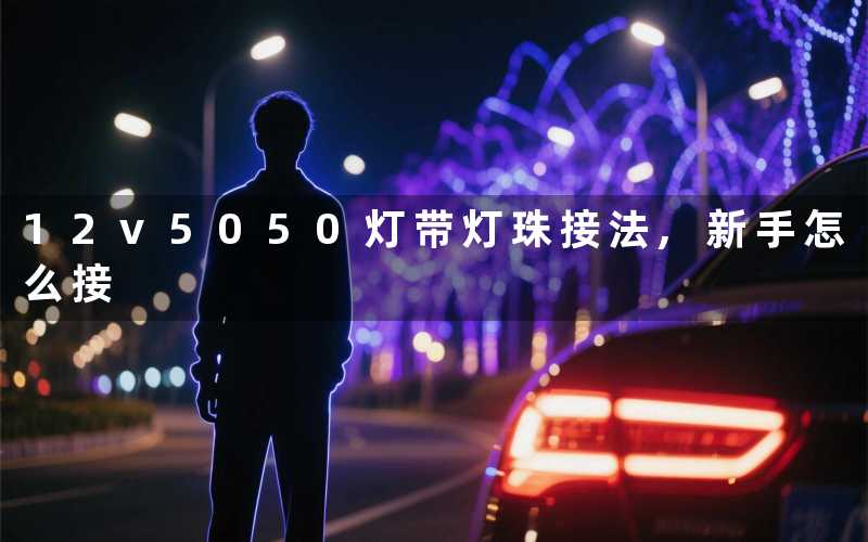 12v5050灯带灯珠接法,新手怎么接