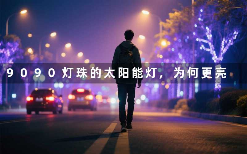 9090灯珠的太阳能灯,为何更亮