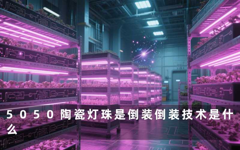 5050陶瓷灯珠是倒装倒装技术是什么