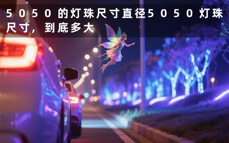 5050的灯珠尺寸直径（5050灯珠尺寸,到底多大）