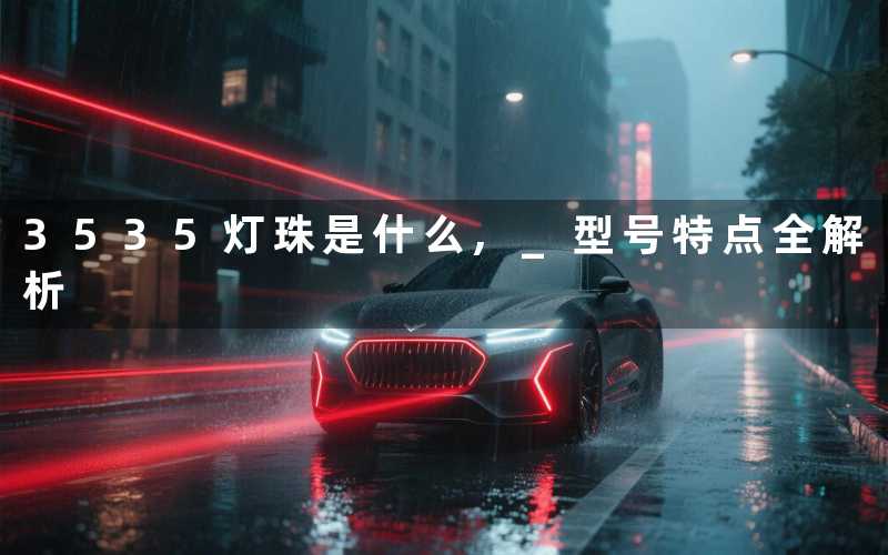 3535灯珠是什么 型号特点全解析
