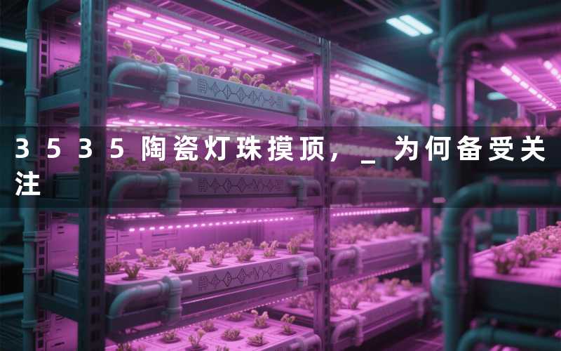 3535陶瓷灯珠摸顶 为何备受关注
