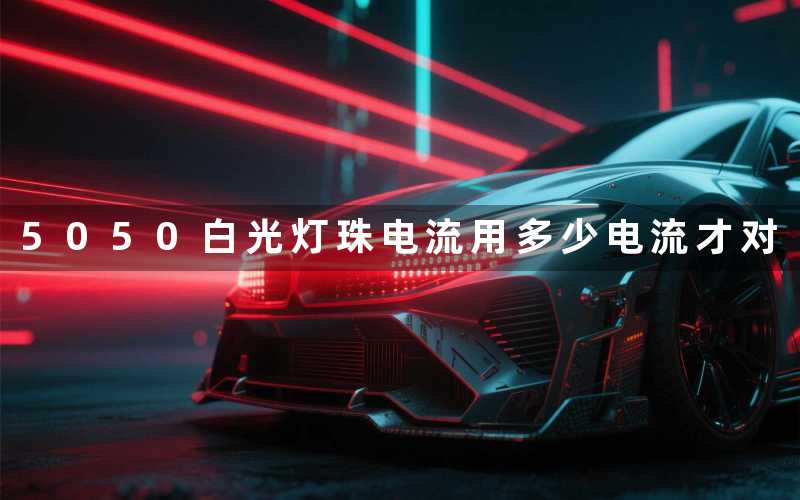 5050白光灯珠电流（用多少电流才对）