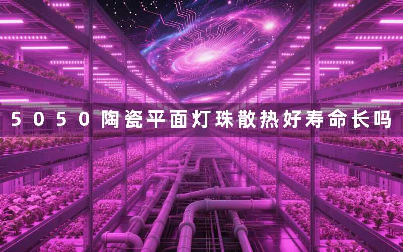 5050陶瓷平面灯珠散热好寿命长吗