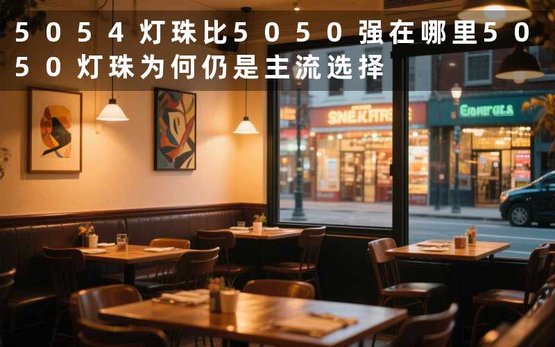 5054灯珠比5050强在哪里5050灯珠为何仍是主流选择