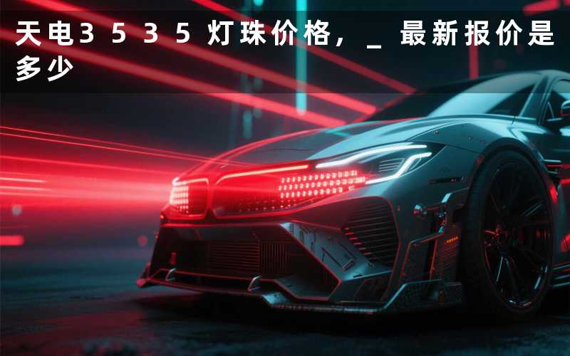 天电3535灯珠价格 最新报价是多少