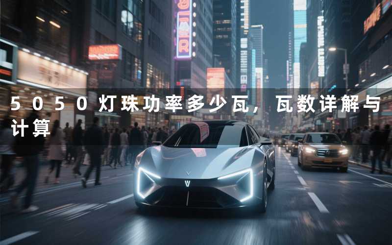 5050灯珠功率多少瓦瓦数详解与计算