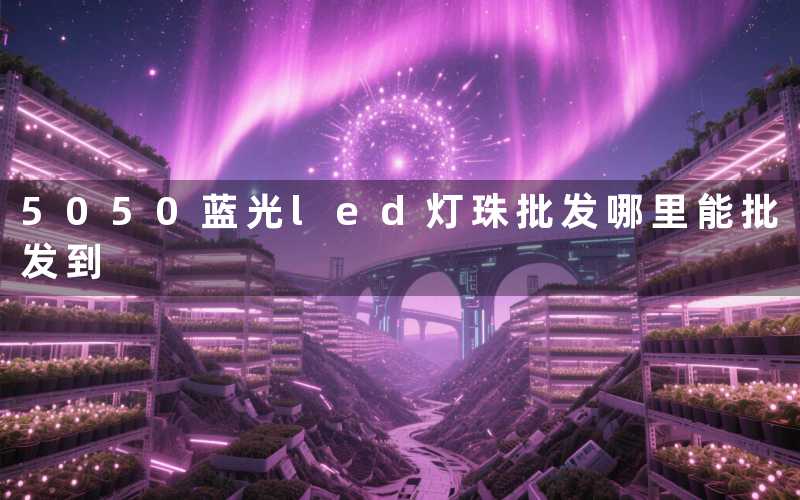 5050蓝光led灯珠批发（哪里能批发到）