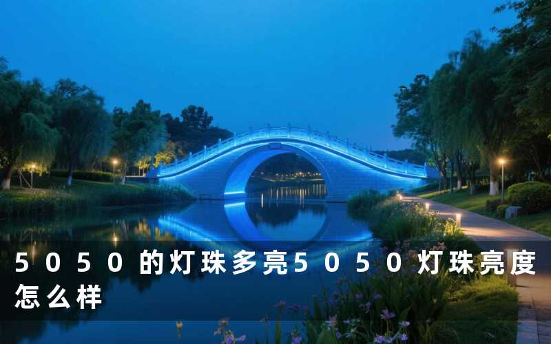 5050的灯珠多亮（5050灯珠亮度怎么样）