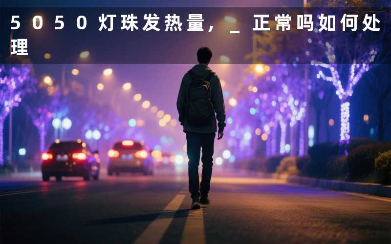 5050灯珠发热量 正常吗如何处理