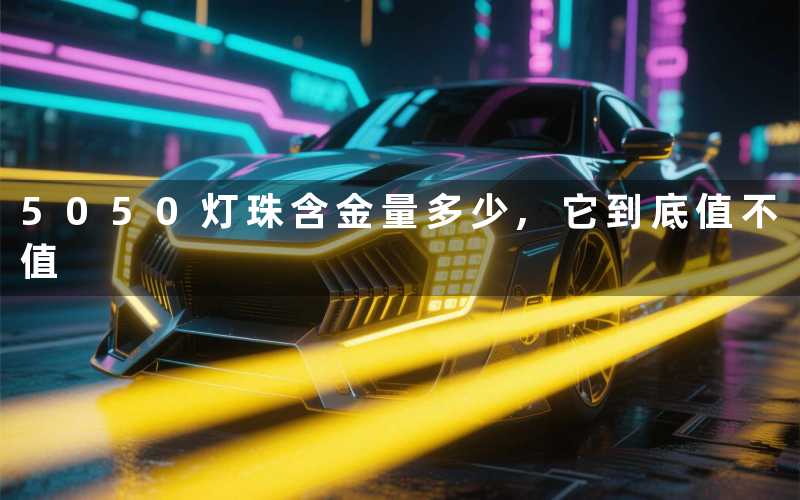 5050灯珠含金量多少它到底值不值