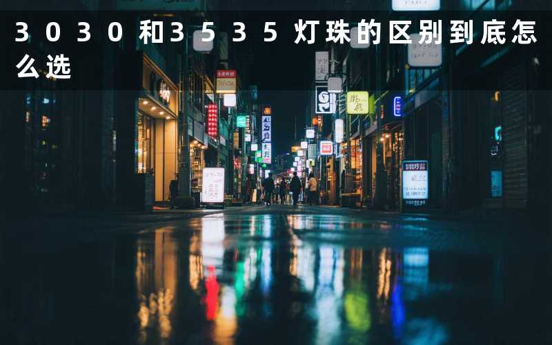 3030和3535灯珠的区别(到底怎么选)