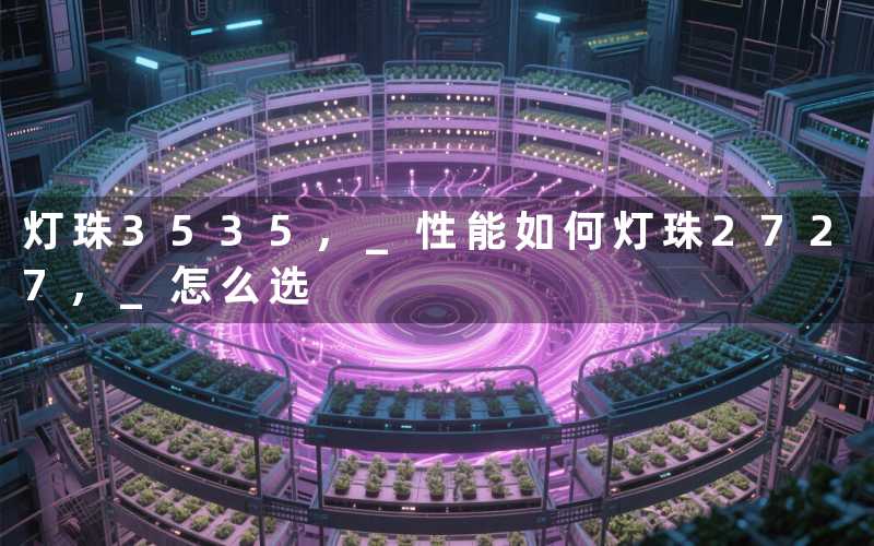 灯珠3535 性能如何灯珠2727 怎么选