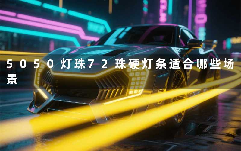 5050灯珠72珠硬灯条(适合哪些场景)