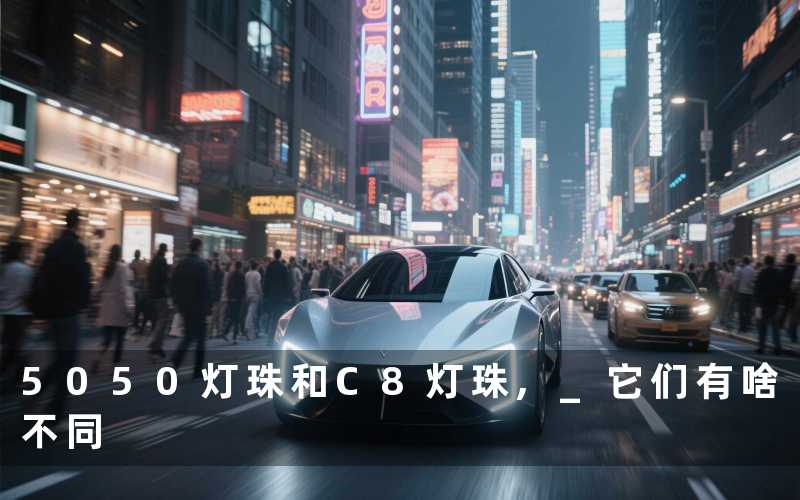 5050灯珠和C8灯珠 它们有啥不同
