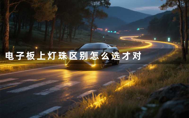 电子板上灯珠区别(怎么选才对)