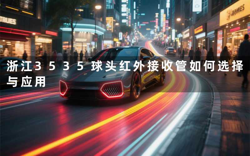 浙江3535球头红外接收管(如何选择与应用)